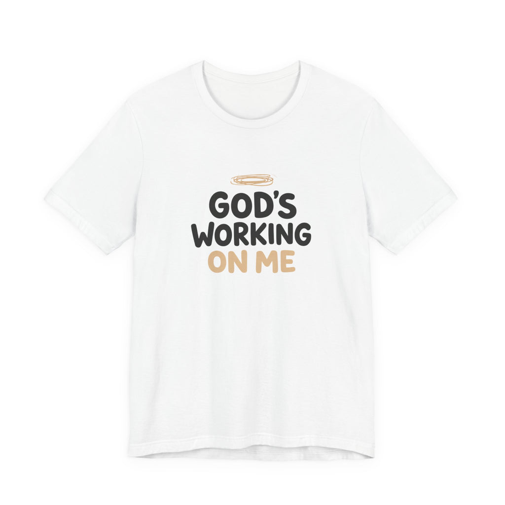 God's Working On Me T-Shirt